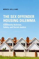 The Sex Offender Housing Dilemma: Community Activism, Safety, and Social Justice 1479836494 Book Cover