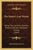 The Pastor's Last Words: Being the Last Four Sermons Preached by John Hampden Gurney 1165753596 Book Cover