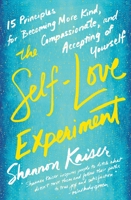 The Self-Love Experiment: Fifteen Principles for Becoming More Kind, Compassionate, and Accepting of Yourself 0143130692 Book Cover