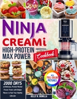 Ninja CREAMi High-Protein Max Power Cookbook: 2000 Days of Delicious, Protein-Packed Frozen Treats with Unique Flavors to Fuel Your Healthy Lifestyle Full Color Edition 1805384635 Book Cover
