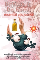 Diffuse Is Da Bomb: Essential Oils Journal: A Workbook  for Creating, Organizing & Tracking Your Aromatherapy and Essential Oil Blend Recipes 1656409011 Book Cover