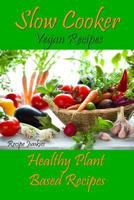 Slow Cooker Vegan Recipes: Healthy Plant Based Recipes 1728753376 Book Cover