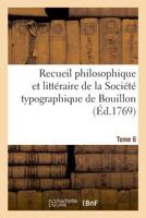 Recueil philosophique et littéraire de la Société typographique de Bouillon. Tome 6 2329018657 Book Cover