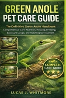 GREEN ANOLE PET CARE GUIDE: The Definitive Green Anole Handbook: Comprehensive Care, Nutrition, Housing, Breeding, Enclosure Design, and Hatchling Development B0GM9YQQP4 Book Cover