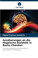 Annäherungen an die Hegelsche Dialektik in Bachs Chorälen: Der Entwicklungsabschnitt, verstanden als argumentativer Tonübergang 6204137271 Book Cover