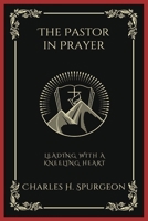 The Pastor in Prayer: Leading with a Kneeling Heart 9358376554 Book Cover