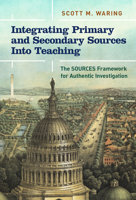 Integrating Primary and Secondary Sources Into Teaching: The Sources Framework for Authentic Investigation 0807764647 Book Cover