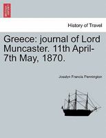 Greece: journal of Lord Muncaster. 11th April-7th May, 1870. 1241031304 Book Cover