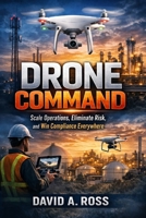 Drone Command: Scale Operations, Eliminate Risk and Win Compliance Everywhere (The Elevation Series) B0GJCQQJRV Book Cover