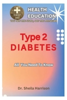 Type 2 Diabetes : All You Need To Know: Diabetes : Fair Knowledge About It (SHEILA'S HEALTH EDUCATION BOOK SHELF: YOU SEE THE SIGNS, SEE THE PHYSICIAN) B0CLPBBCGH Book Cover