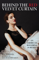 Behind the Red Velvet Curtain: An American Ballerina in Russia 1538199378 Book Cover