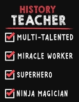 History Teacher Multi-Talented Miracle Worker Superhero Ninja Magician: History Teacher Weekly Monthly 2020 Planner Organizer, Calendar Schedule, Inspirational Quotes Includes Quotes & Holidays 1706221711 Book Cover