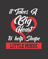 IT TAKES A BIG HEART TO HELP SHAPE LITTLE MINDS: College Ruled Lined Notebook | 120 Pages Perfect Funny Gift keepsake Journal, Diary 1671615719 Book Cover