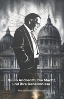 Giulio Andreotti: Die Macht und ihre Geheimnisse: Die Geschichte des Mannes, der ein halbes Jahrhundert italienischer Politik umspannte (German Edition) B0F23M6RV3 Book Cover