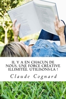 Il y a en chacun de nous, une force cr�ative illimit�e. Utilisons-la: Claude qui �crit d'abord et qui r�fl�chit ensuite... r�fl�chit ? Enfin parfois. 1492800929 Book Cover