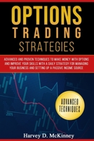 Options Trading Strategies: Advanced and Proven Techniques to Make Money with Options and Improve Your Skills with a Daily Strategy for Managing Your Business and Setting Up a Passive Income Source B087SGBCRP Book Cover