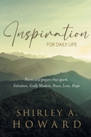 Inspiration for Daily Life: Poems and prayers that spark: Salvation, Godly Wisdom, Peace, Love, Hope B0BZGTPGFB Book Cover