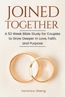 Joined Together: A 52 Week Bible Study for Couples to Grow Deeper in Love, Faith, and Purpose B0H9B613GK Book Cover