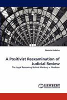 A Positivist Reexamination of Judicial Review: The Legal Reasoning Behind Marbury v. Madison 3844391517 Book Cover