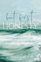 but first, HONESTY: GETTING REAL WITH GOD SO REAL HEALING CAN BEGIN B0HGN4RKWG Book Cover