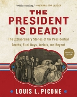 The President Is Dead!: The Extraordinary Stories of Presidential Deaths, Final Days, Burials, and Beyond (Updated Edition) 1510754547 Book Cover