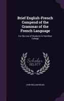 Brief English-French Compend of the Grammar of the French Language: For the Use of Students in Hamilton College 102270088X Book Cover