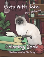 Cats With Jobs (and Hobbies) Coloring Book: A Charming Coloring Book of Cat Lovers of All Ages B0C2SW3GCB Book Cover