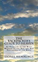 The Backpacker's Guide to Heaven: An Overview of the Basic Message of the Old and New Testaments of the Bible 1522994793 Book Cover