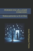 PERDIDO EN UN LUGAR CONOCIDO: Redescubriendo su fe en Dios (Spanish Edition) B0F1DMWCH9 Book Cover