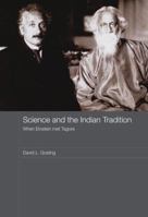 Science and the Indian Tradition: When Einstein Met Tagore 0415481341 Book Cover