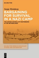 Bargaining for Survival in a Nazi Camp: The Jewish Council of Westerbork in the Netherlands (de Gruyter Holocaust Studies and Antisemitism) 3112244036 Book Cover