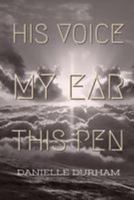 His Voice, My Ear, This Pen 1974505189 Book Cover