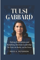 Tulsi Gabbard: Defying Expectations and Redefining American Leadership-The Truth, The Battles, and The Future B0F3CF6C17 Book Cover