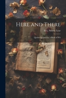 Here and There: Quaint Quotations, a Book of Wit 1022531921 Book Cover