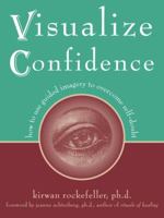 Visualize Confidence: How to Use Guided Imagery to Overcome Self-Doubt 1572244941 Book Cover