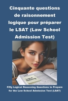 Cinquante questions de raisonnement logique pour préparer le LSAT (Law School Admission Test) (French Edition) B0CRRPCS4H Book Cover