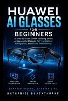 Huawei AI Glasses for Beginners: A Step-by-Step Guide to Using Smart AI Wearable Glasses for Translation, Navigation, and Daily Productivity B0GZSVMFKW Book Cover