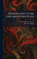 Dickon Goes to the Fair, and Other Plays 1025485610 Book Cover