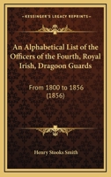 An Alphabetical List Of The Officers Of The Fourth, Royal Irish, Dragoon Guards: From 1800 To 1856 1164566857 Book Cover