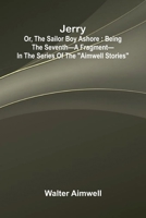 Jerry; Or, The Sailor Boy Ashore: Being The Seventh A Fragment In The Series Of The "Aimwell Stories" 9371776137 Book Cover