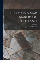 Old Maps & Map Makers Of Scotland 1016453876 Book Cover