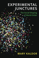 Experimental Junctures: The Social Shaping of World Order 0231221509 Book Cover
