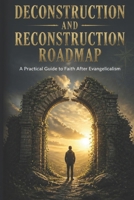 Deconstruction and Reconstruction Roadmap: A Practical Guide to Faith After Evangelicalism B0H8QD3DG4 Book Cover