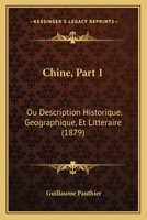 Chine, Part 1: Ou Description Historique. Geographique, Et Litteraire (1879) 1166491145 Book Cover