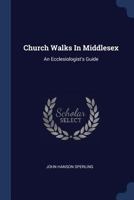 Church Walks In Middlesex: An Ecclesiologist's Guide 1022555251 Book Cover