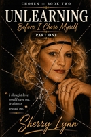 Chosen: Unlearning - Before I Choose Myself - Part I B0HHTHR3J2 Book Cover