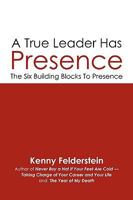 A True Leader Has Presence: The Six Building Blocks to Presence 1450245196 Book Cover