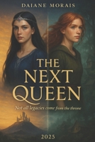 The Next Queen: Not all legacies come from the throne B0F74S3C7Q Book Cover