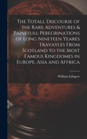 The Totall Discourse of the Rare Adventures & Painefull Peregrinations of Long Nineteene Nineteen Yeares from Scotland to the Most Famous Kingdomes in Europe, Asia and Africa 9354153496 Book Cover