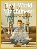 Real-World Mindfulness: Staying Calm Through Chaos: A Practical Guide to Finding Peace and Focus (Uncle Aaron's Essential Collection: Life and Success Guides.) B0DPDM6KY6 Book Cover